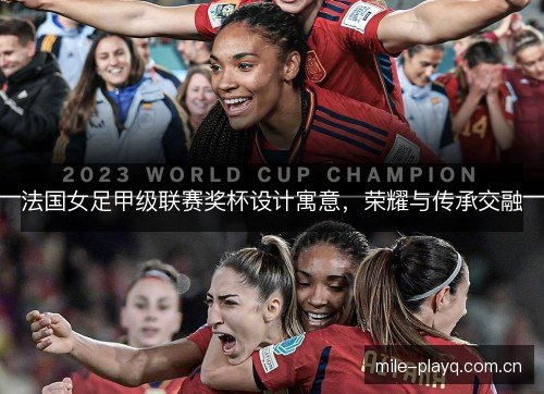 法国女足甲级联赛奖杯设计寓意，荣耀与传承交融