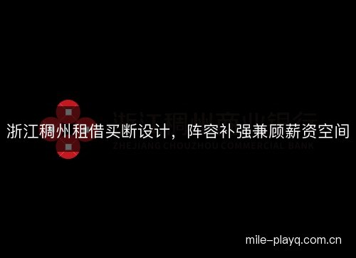 浙江稠州租借买断设计，阵容补强兼顾薪资空间